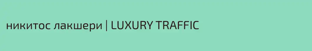 никитос лакшери | LUXURY TRAFFIC